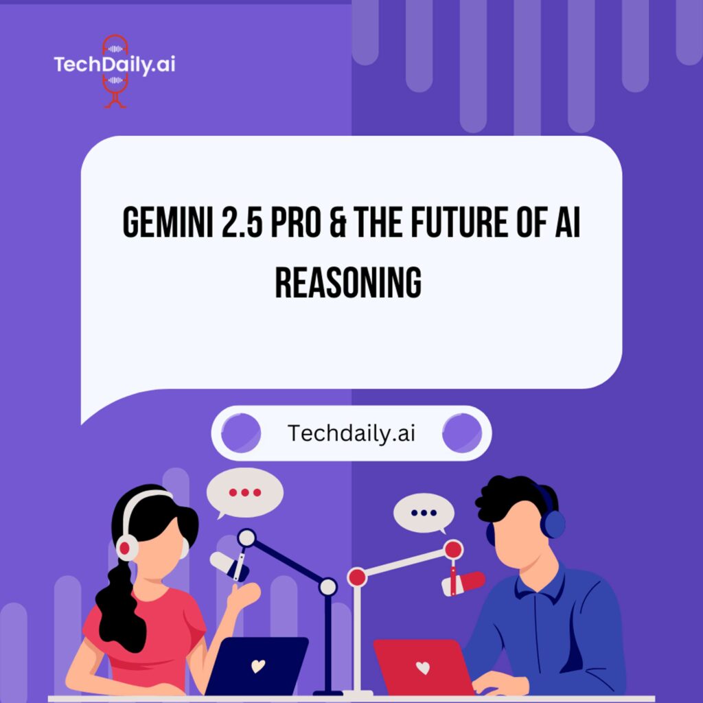 Gemini 2.5 Pro & the Future of AI Reasoning - TechDaily.ai