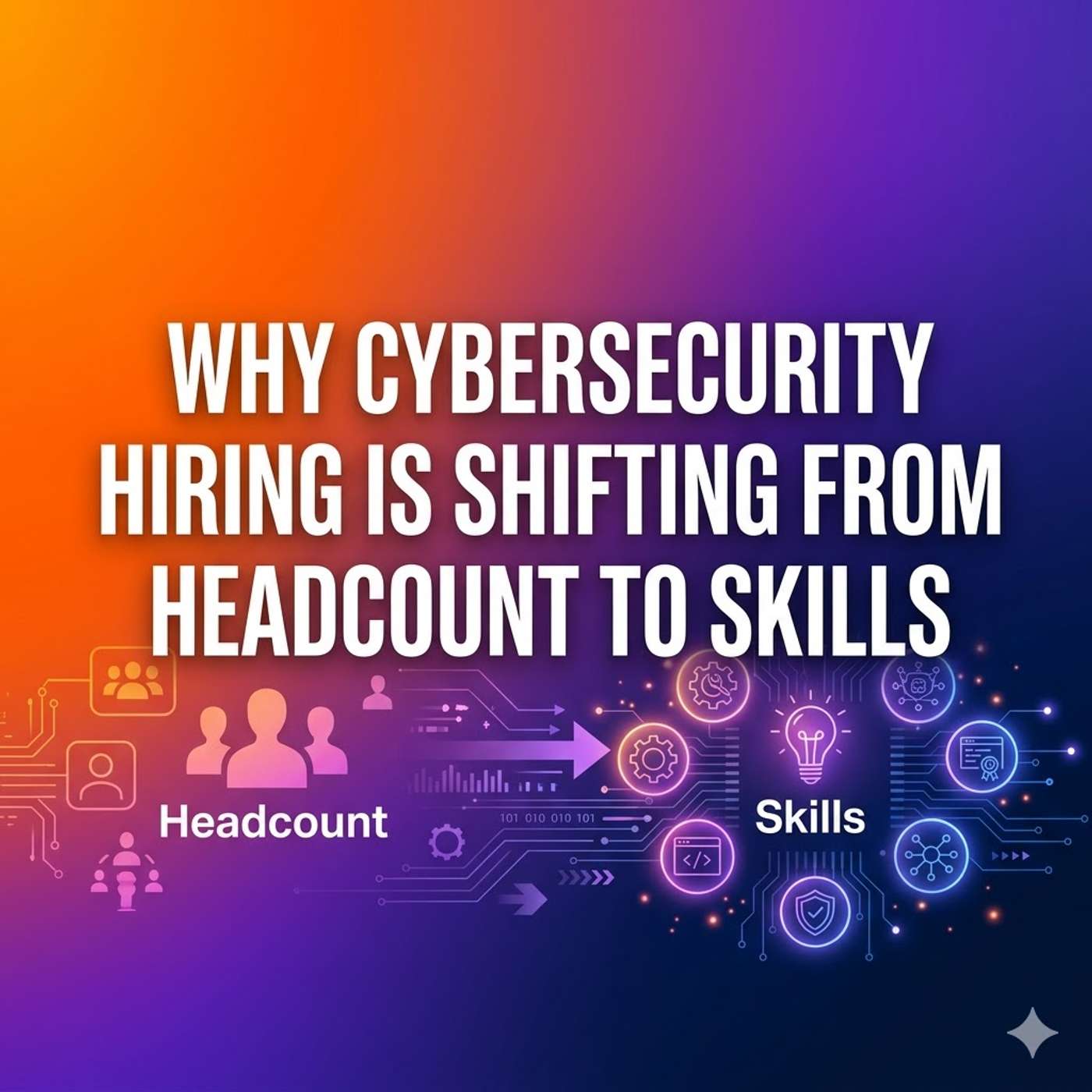 Why Cybersecurity Hiring Is Shifting from Headcount to Skills