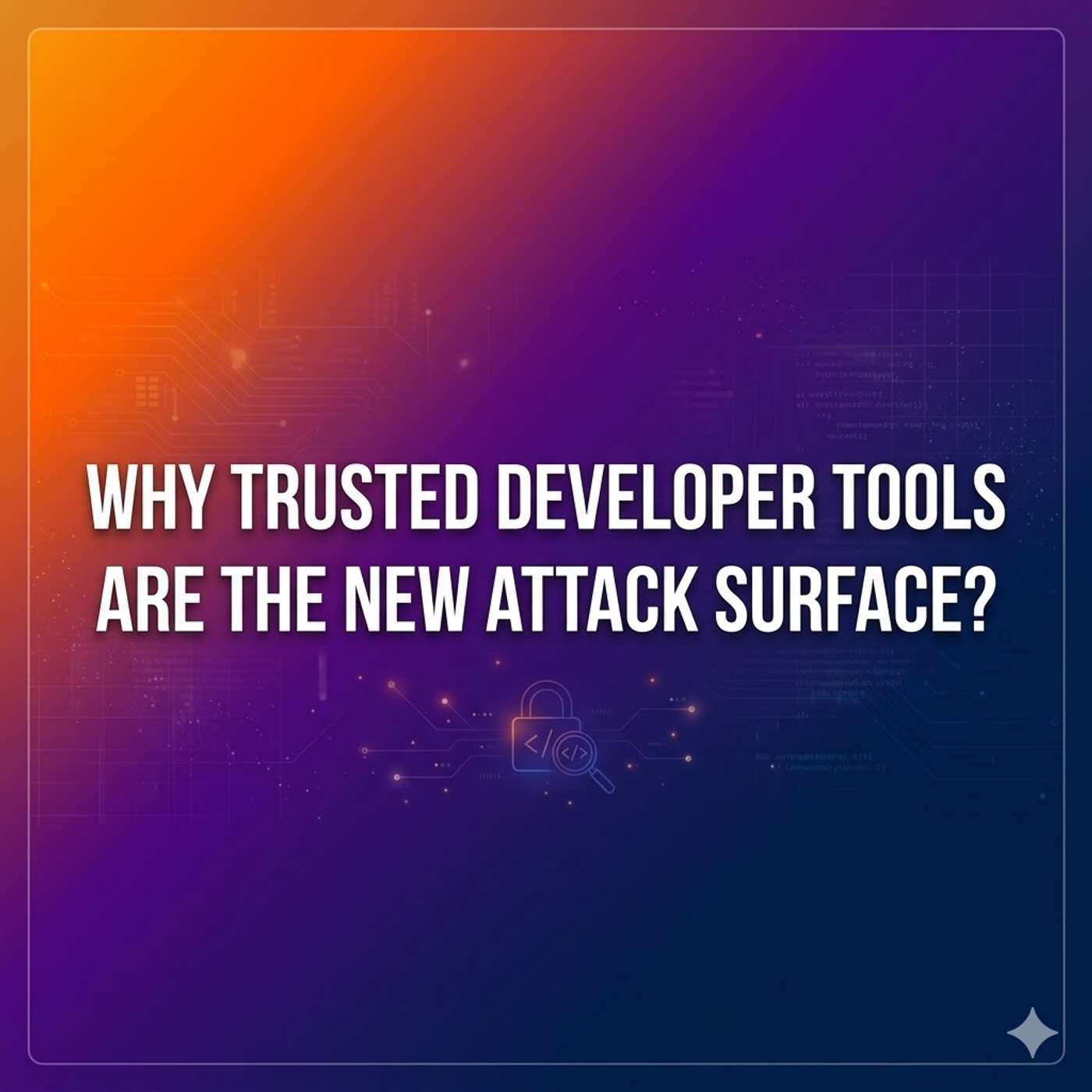 Why Trusted Developer Tools Are the New Attack Surface?